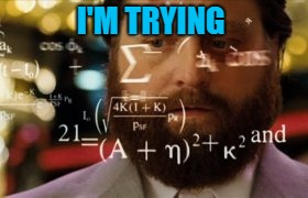 Trying to calculate how much sleep I can get | I'M TRYING | image tagged in trying to calculate how much sleep i can get | made w/ Imgflip meme maker