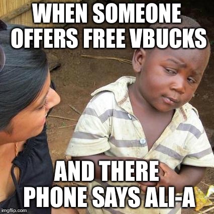 Third World Skeptical Kid Meme | WHEN SOMEONE OFFERS FREE VBUCKS; AND THERE PHONE SAYS ALI-A | image tagged in memes,third world skeptical kid | made w/ Imgflip meme maker