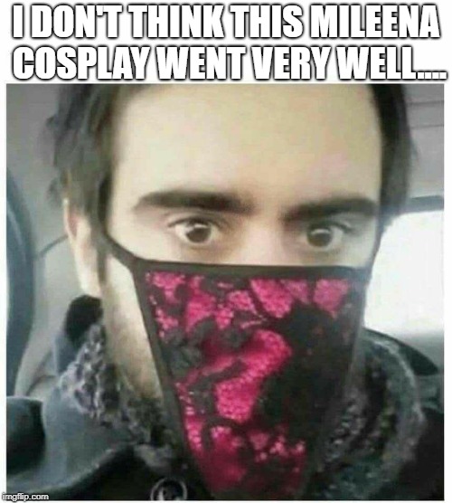 Antifa | I DON'T THINK THIS MILEENA COSPLAY WENT VERY WELL.... | image tagged in antifa | made w/ Imgflip meme maker