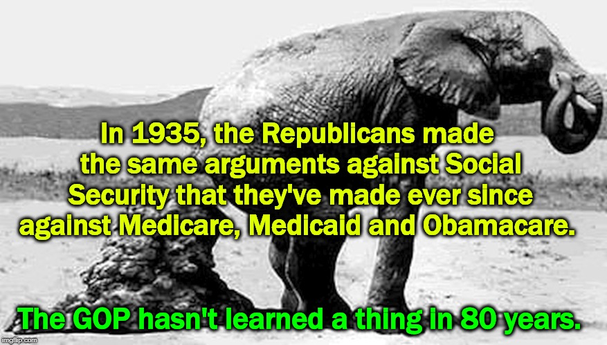 The GOP lost 40 House seats in the last election. This is why. | In 1935, the Republicans made the same arguments against Social Security that they've made ever since against Medicare, Medicaid and Obamacare. The GOP hasn't learned a thing in 80 years. | image tagged in republicans,gop,obamacare,social security,medicare,medicaid | made w/ Imgflip meme maker