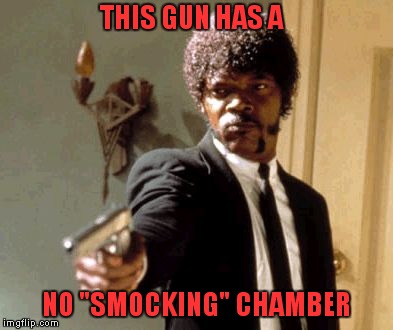 Where There's "Smock", There's "Fiar" | THIS GUN HAS A; NO "SMOCKING" CHAMBER | image tagged in memes,say that again i dare you | made w/ Imgflip meme maker