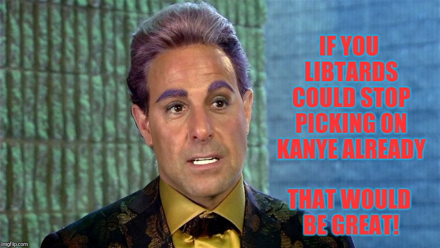 Hunger Games - Caesar Flickerman (Stanley Tucci) | IF YOU LIBTARDS COULD STOP PICKING ON KANYE ALREADY THAT WOULD BE GREAT! | image tagged in hunger games - caesar flickerman stanley tucci | made w/ Imgflip meme maker