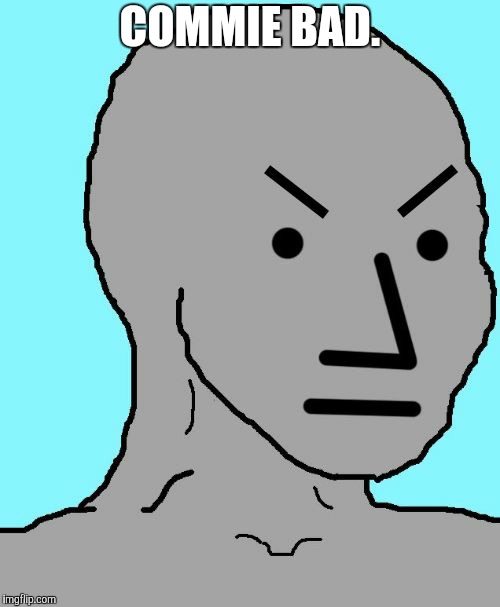 Angry NPC | COMMIE BAD. | image tagged in angry npc | made w/ Imgflip meme maker