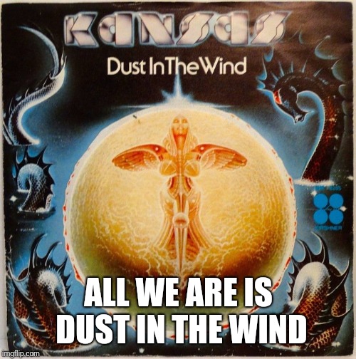 ALL WE ARE IS DUST IN THE WIND | made w/ Imgflip meme maker