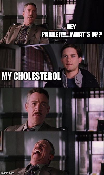 Spiderman Laugh Meme | HEY PARKER!!...WHAT'S UP? MY CHOLESTEROL | image tagged in memes,spiderman laugh | made w/ Imgflip meme maker