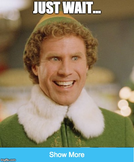  JUST WAIT... | image tagged in memes,buddy the elf | made w/ Imgflip meme maker