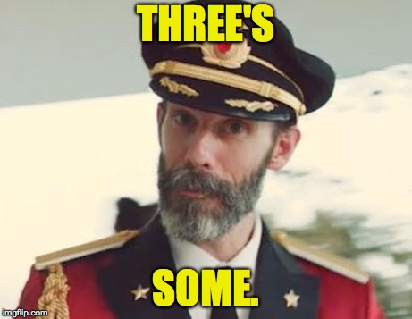 Captain Obvious | THREE'S; SOME. | image tagged in captain obvious | made w/ Imgflip meme maker