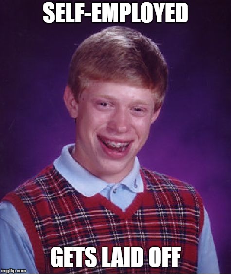 Bad Luck Brian Meme | SELF-EMPLOYED GETS LAID OFF | image tagged in memes,bad luck brian | made w/ Imgflip meme maker
