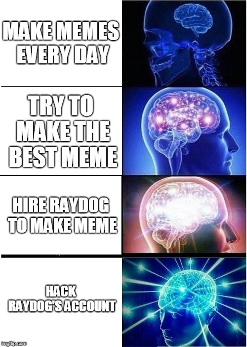 how to get top 1 | MAKE MEMES EVERY DAY; TRY TO MAKE THE BEST MEME; HIRE RAYDOG TO MAKE MEME; HACK RAYDOG'S ACCOUNT | image tagged in memes,expanding brain | made w/ Imgflip meme maker