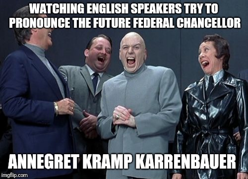 Hey, don't feel bad... no one can | WATCHING ENGLISH SPEAKERS TRY TO PRONOUNCE THE FUTURE FEDERAL CHANCELLOR; ANNEGRET KRAMP KARRENBAUER | image tagged in memes,laughing villains,german,german,federal chancellor,akk | made w/ Imgflip meme maker