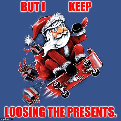 BUT I           KEEP LOOSING THE PRESENTS. | made w/ Imgflip meme maker
