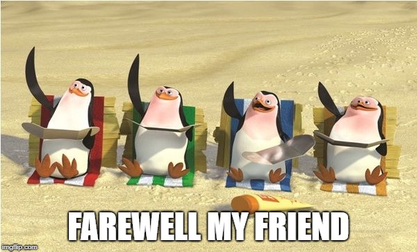 goodbye | FAREWELL MY FRIEND | image tagged in goodbye | made w/ Imgflip meme maker
