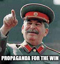 Stalin says | PROPAGANDA FOR THE WIN | image tagged in stalin says | made w/ Imgflip meme maker