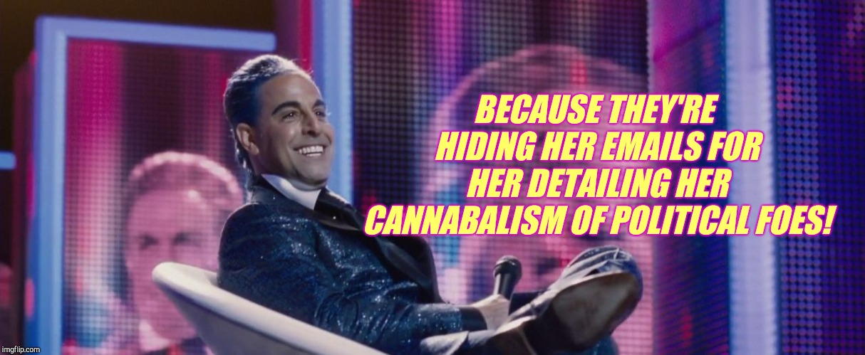 Hunger Games - Caesar Flickerman (Stanley Tucci) | BECAUSE THEY'RE HIDING HER EMAILS FOR HER DETAILING HER CANNABALISM OF POLITICAL FOES! | image tagged in hunger games - caesar flickerman stanley tucci | made w/ Imgflip meme maker