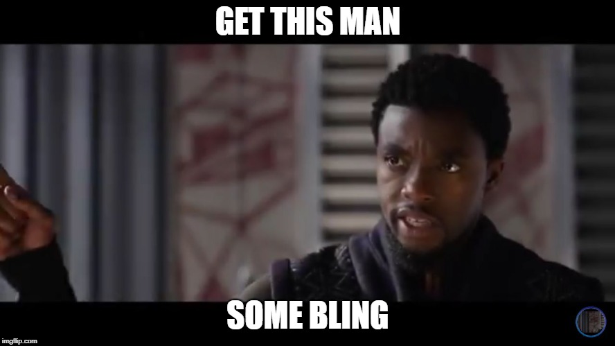 Black Panther - Get this man a shield | GET THIS MAN; SOME BLING | image tagged in black panther - get this man a shield | made w/ Imgflip meme maker