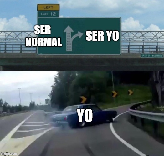Left Exit 12 Off Ramp Meme | SER NORMAL; SER YO; YO | image tagged in memes,left exit 12 off ramp | made w/ Imgflip meme maker
