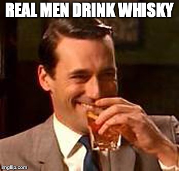 Jon Hamm mad men | REAL MEN DRINK WHISKY | image tagged in jon hamm mad men | made w/ Imgflip meme maker