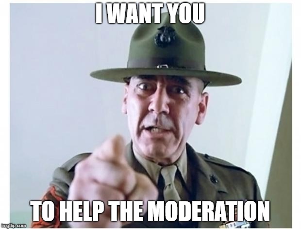 Full metal jacket | I WANT YOU; TO HELP THE MODERATION | image tagged in full metal jacket | made w/ Imgflip meme maker