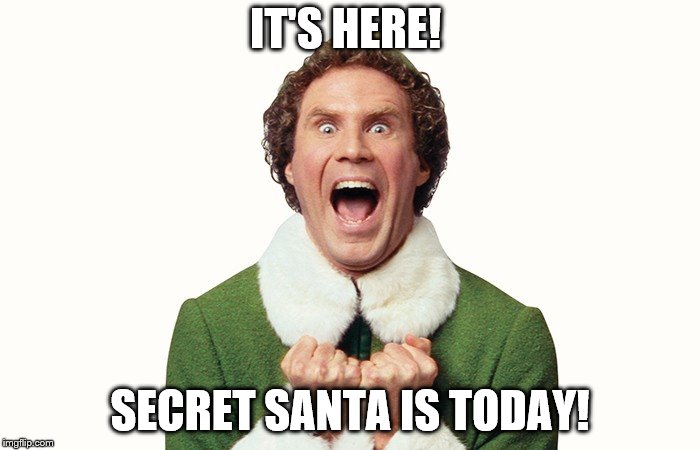 Buddy the elf excited | IT'S HERE! SECRET SANTA IS TODAY! | image tagged in buddy the elf excited | made w/ Imgflip meme maker
