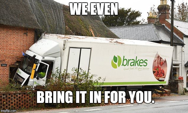 Grocery | WE EVEN; BRING IT IN FOR YOU. | image tagged in shopping,brakes | made w/ Imgflip meme maker