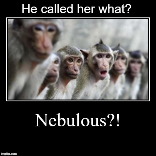 Nebulous! | image tagged in funny,demotivationals | made w/ Imgflip demotivational maker