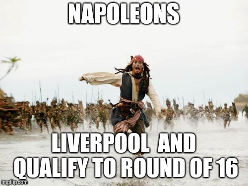 Jack Sparrow Being Chased | NAPOLEONS; LIVERPOOL

AND QUALIFY TO ROUND OF 16 | image tagged in memes,jack sparrow being chased | made w/ Imgflip meme maker