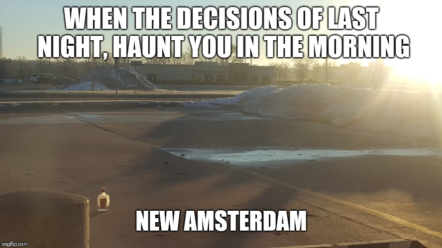 Ugh! Turn off the Light | WHEN THE DECISIONS OF LAST NIGHT, HAUNT YOU IN THE MORNING; NEW AMSTERDAM | image tagged in alcohol,drinking,morning | made w/ Imgflip meme maker