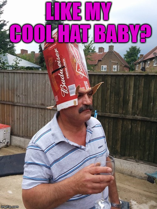 LIKE MY COOL HAT BABY? | made w/ Imgflip meme maker