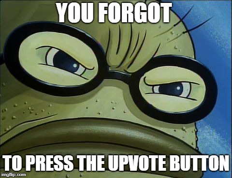 You Forgot the Pickles | YOU FORGOT; TO PRESS THE UPVOTE BUTTON | image tagged in you forgot the pickles | made w/ Imgflip meme maker