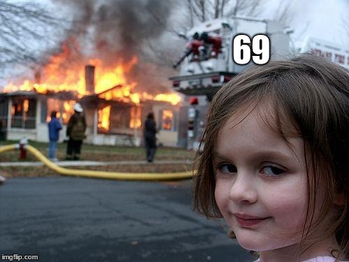 Disaster Girl Meme | 69 | image tagged in memes,disaster girl | made w/ Imgflip meme maker