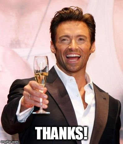 Hugh Jackman Cheers | THANKS! | image tagged in hugh jackman cheers | made w/ Imgflip meme maker