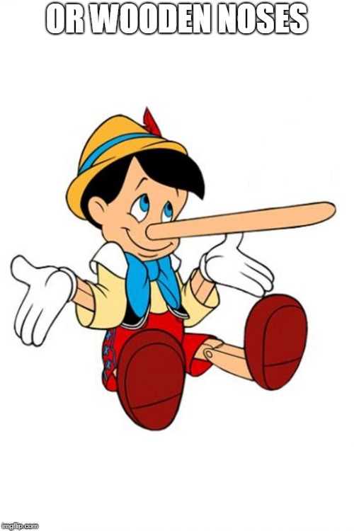 Pinocchio | OR WOODEN NOSES | image tagged in pinocchio | made w/ Imgflip meme maker