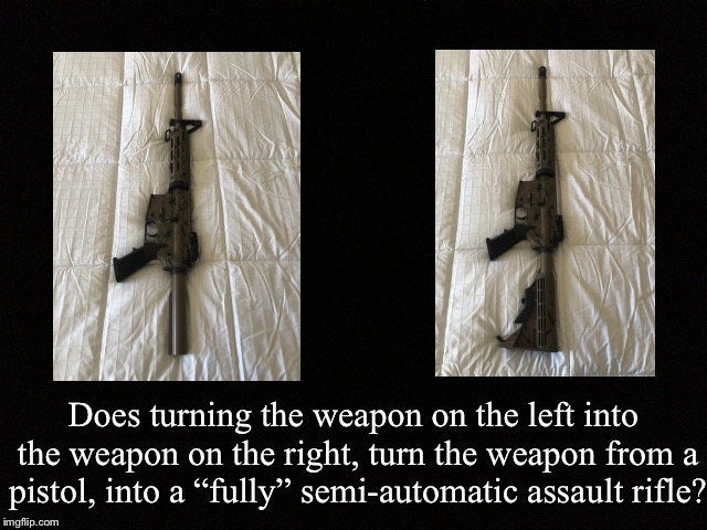 Black Blank | Does turning the weapon on the left into the weapon on the right, turn the weapon from a pistol, into a “fully” semi-automatic assault rifle? | image tagged in black blank | made w/ Imgflip meme maker