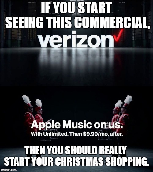 I notice that they reuse this every year. | IF YOU START SEEING THIS COMMERCIAL, THEN YOU SHOULD REALLY START YOUR CHRISTMAS SHOPPING. | image tagged in commercial,verizon,xmas,christmas,shopping,holidays | made w/ Imgflip meme maker