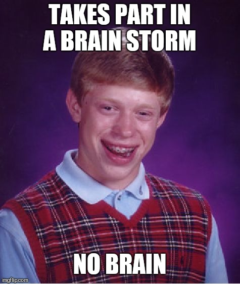 Bad Luck Brian Meme | TAKES PART IN A BRAIN STORM NO BRAIN | image tagged in memes,bad luck brian | made w/ Imgflip meme maker