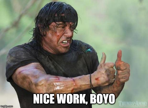 Thumbs Up Rambo | NICE WORK, BOYO | image tagged in thumbs up rambo | made w/ Imgflip meme maker