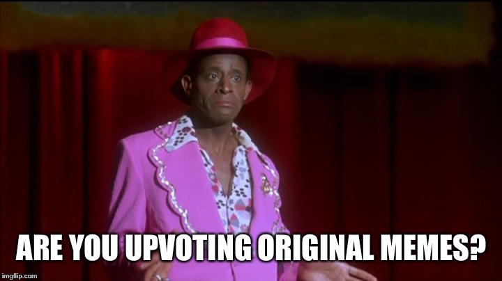 ARE YOU UPVOTING ORIGINAL MEMES? | made w/ Imgflip meme maker