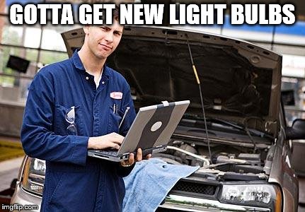 Internet Mechanic | GOTTA GET NEW LIGHT BULBS | image tagged in internet mechanic | made w/ Imgflip meme maker