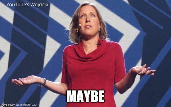 Susan Wojcicki | MAYBE | image tagged in susan wojcicki | made w/ Imgflip meme maker