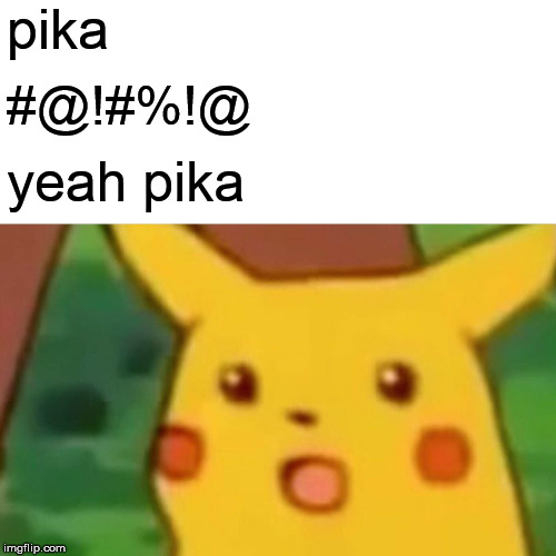 Surprised Pikachu | pika; #@!#%!@; yeah pika | image tagged in memes,surprised pikachu | made w/ Imgflip meme maker
