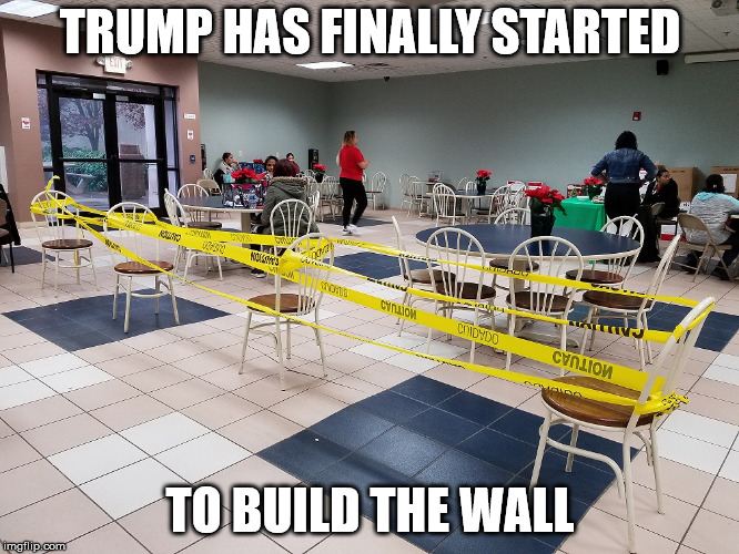 The Wall | TRUMP HAS FINALLY STARTED; TO BUILD THE WALL | image tagged in trump,build the wall | made w/ Imgflip meme maker