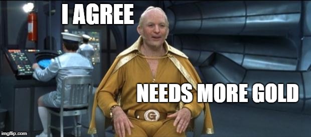 Goldmember | I AGREE NEEDS MORE GOLD | image tagged in goldmember | made w/ Imgflip meme maker