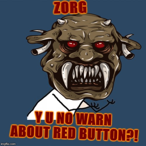 ZORG Y U NO WARN ABOUT RED BUTTON?! | made w/ Imgflip meme maker