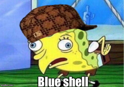 Mocking Spongebob Meme | Blue shell | image tagged in memes,mocking spongebob,scumbag | made w/ Imgflip meme maker