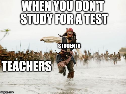 Jack Sparrow Being Chased | WHEN YOU DON'T STUDY FOR A TEST; STUDENTS; TEACHERS | image tagged in memes,jack sparrow being chased | made w/ Imgflip meme maker