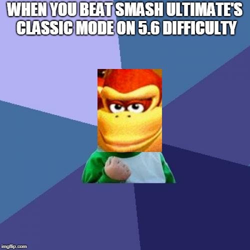 Expand Dong Smash Ultimate | WHEN YOU BEAT SMASH ULTIMATE'S CLASSIC MODE ON 5.6 DIFFICULTY | image tagged in memes,success kid,expand dong,super smash bros | made w/ Imgflip meme maker