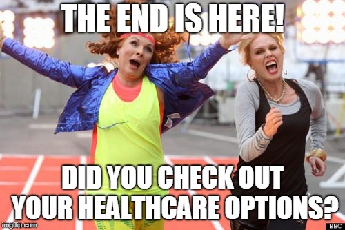 ab fab finish line | THE END IS HERE! DID YOU CHECK OUT YOUR HEALTHCARE OPTIONS? | image tagged in ab fab finish line | made w/ Imgflip meme maker
