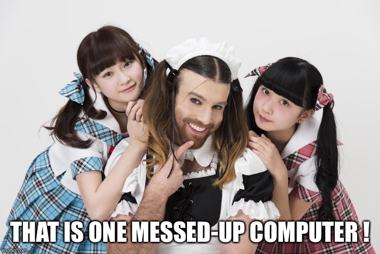 THAT IS ONE MESSED-UP COMPUTER ! | made w/ Imgflip meme maker