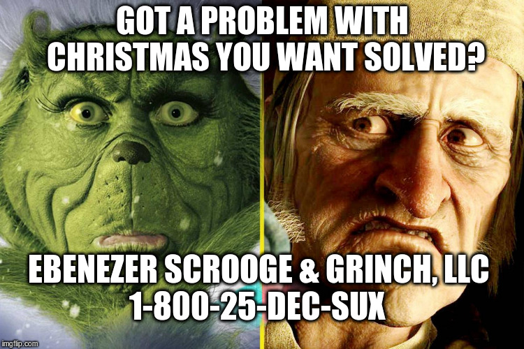 I already got all the joy from Thanksgiving, Xmas is redundant | GOT A PROBLEM WITH CHRISTMAS YOU WANT SOLVED? EBENEZER SCROOGE & GRINCH, LLC; 1-800-25-DEC-SUX | image tagged in memes,xmas,grinch,scrooge | made w/ Imgflip meme maker