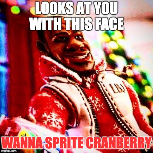 sprite cranberry | LOOKS AT YOU WITH THIS FACE; WANNA SPRITE CRANBERRY | image tagged in sprite cranberry | made w/ Imgflip meme maker